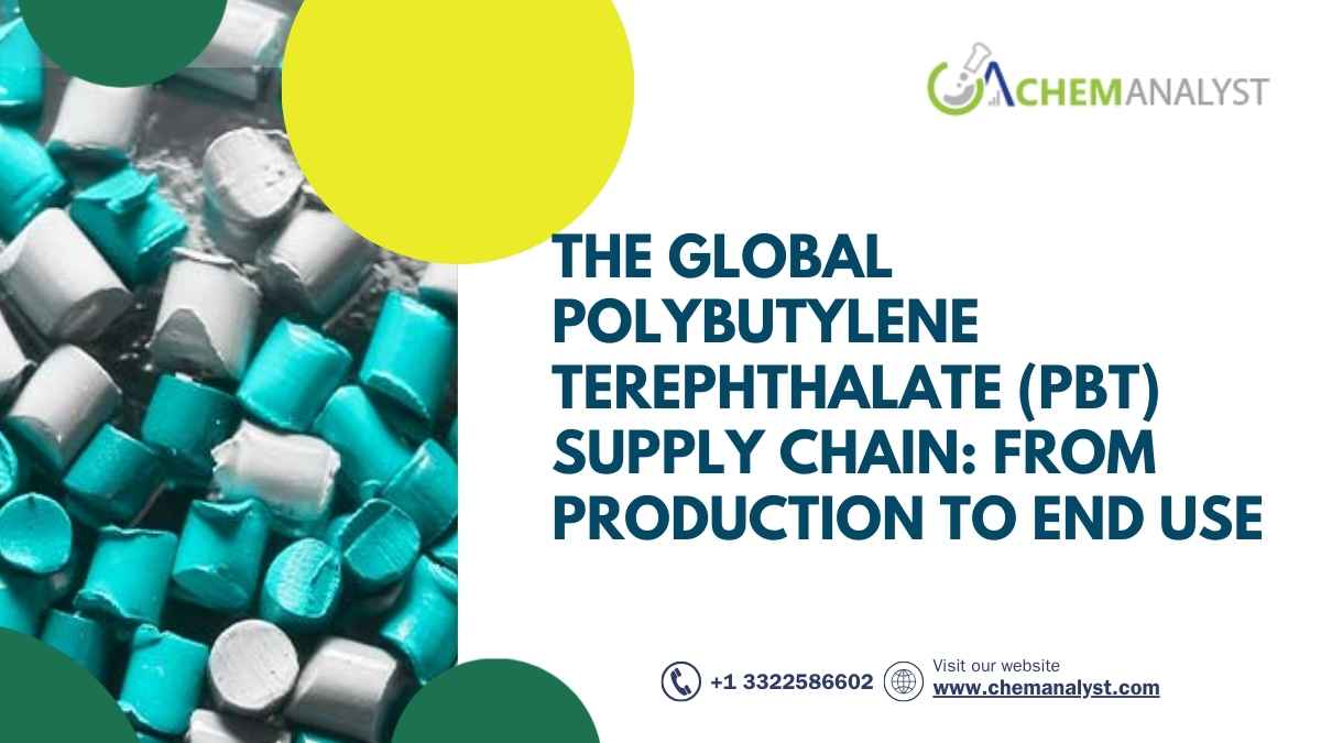 Understanding the Global Polybutylene Terephthalate (PBT) Supply Chain: From Production to End Use